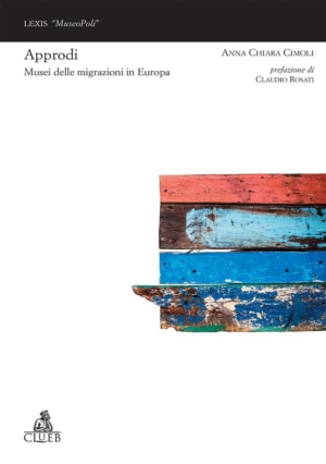 Approdi. Musei delle migrazioni in Europa, di Anna Chiara Cimoli